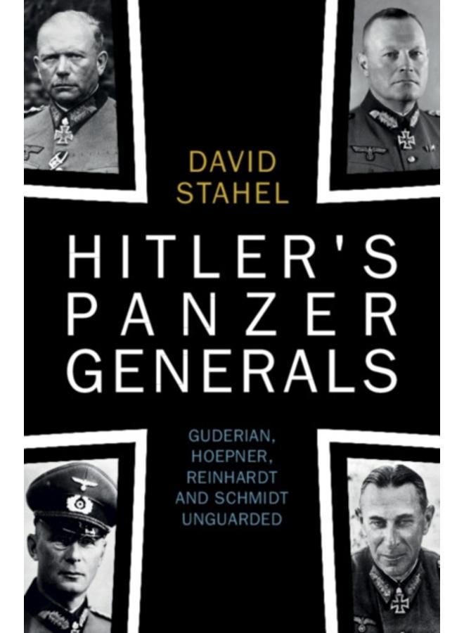 Hitler's Panzer Generals : Guderian, Hoepner, Reinhardt and Schmidt Unguarded 