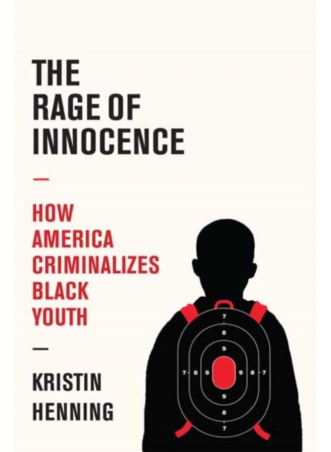 The Rage of Innocence : How America Criminalizes Black Youth 