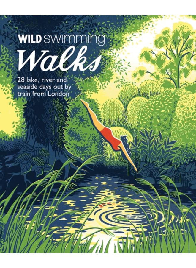 Wild Swimming Walks : 28 River, Lake and Seaside Days Out by Train from London