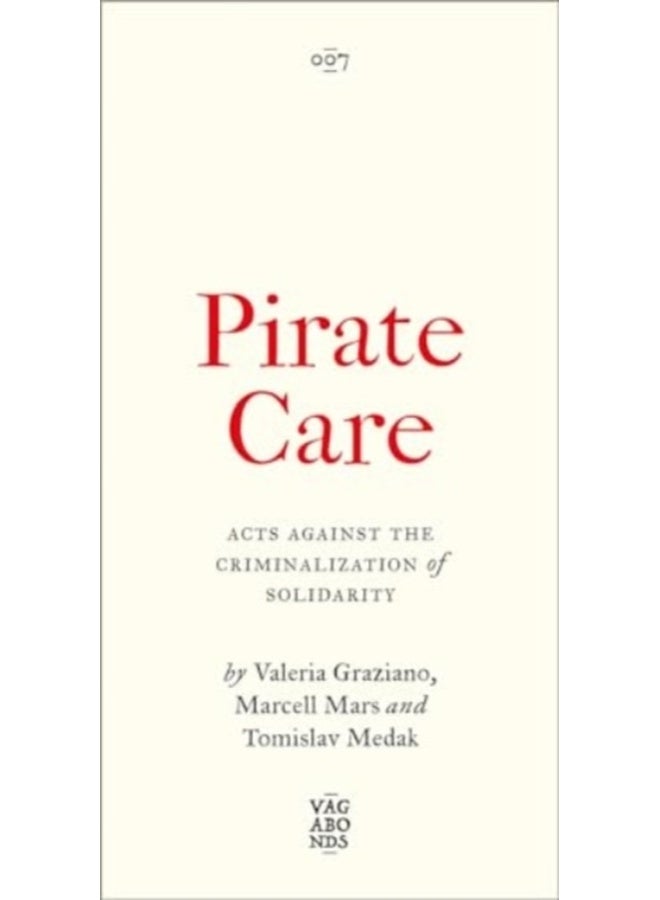 Pirate Care : Acts Against the Criminalization of Solidarity 
