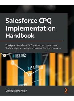 Packt Salesforce CPQ Implementation Handbook: Configure Salesforce CPQ products to close more deals and generate higher revenue for your business 