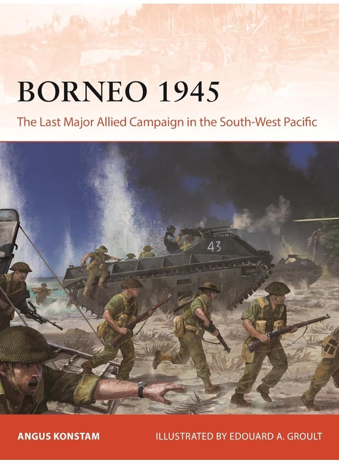 Borneo 1945: The Last Major Allied Campaign in the South-West Pacific 
