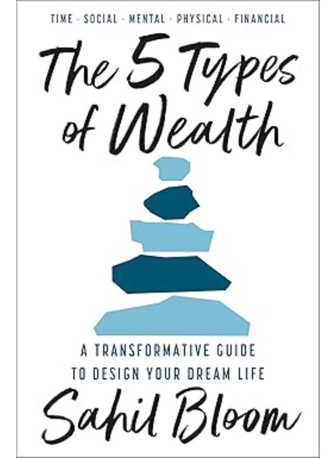 The 5 Types Of Wealth: A Transformative Guide to Design Your Dream Life