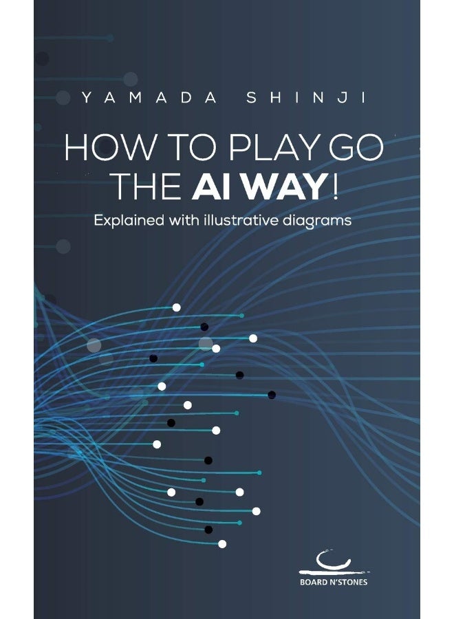 Brett Und Stein Verlag How to Play Go the AI Way!: Explained with illustrative diagrams