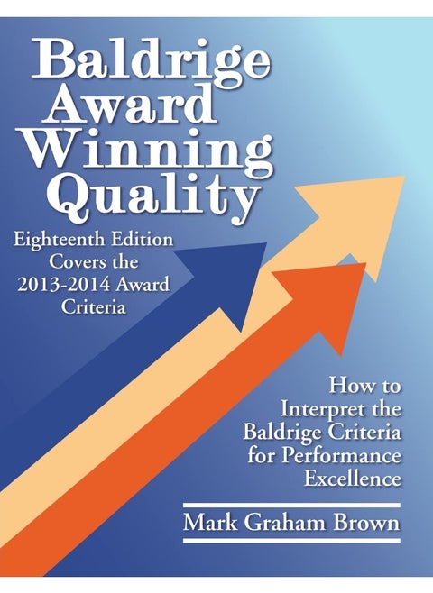Baldrige Award Winning Quality: How to Interpret the Baldrige Criteria for Performance Excellence