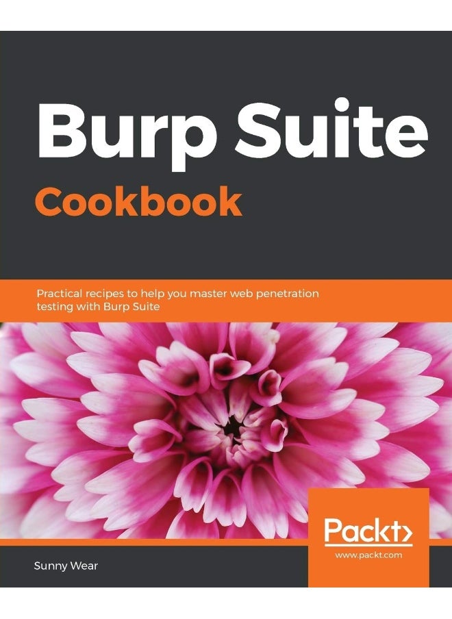 Burp Suite Cookbook: Practical recipes to help you master web penetration testing with Burp Suite 