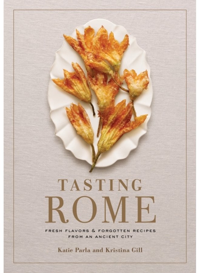 Tasting Rome Fresh Flavors and Forgotten Recipes from an Ancient City A Cookbook - Hardback