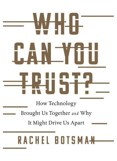 Who Can You Trust?: How Technology Brought Us Together and Why It Might Drive Us Apart
