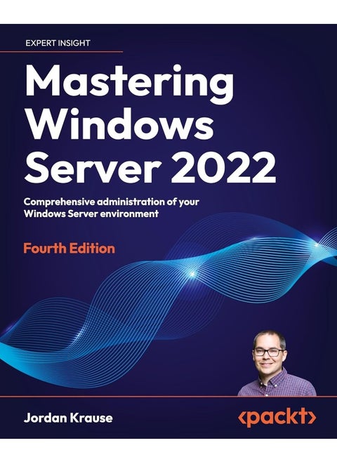Mastering Windows Server 2022: Comprehensive administration of your Windows Server environment, 4th Edition
