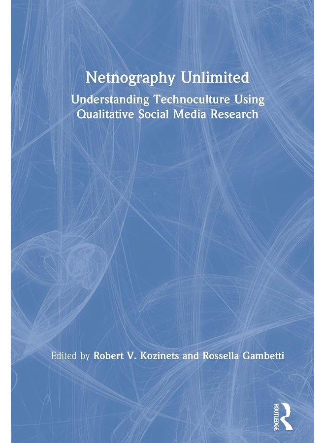 Netnography Unlimited: Understanding Technoculture using Qualitative Social Media Research