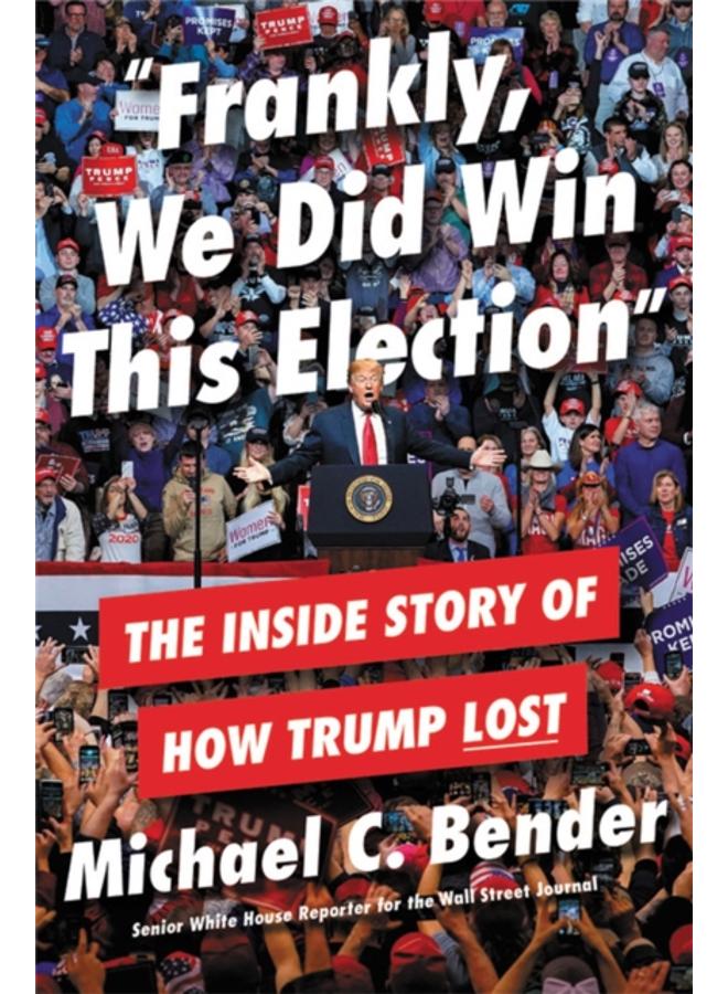 Frankly, We Did Win This Election : The Inside Story of How Trump Lost 