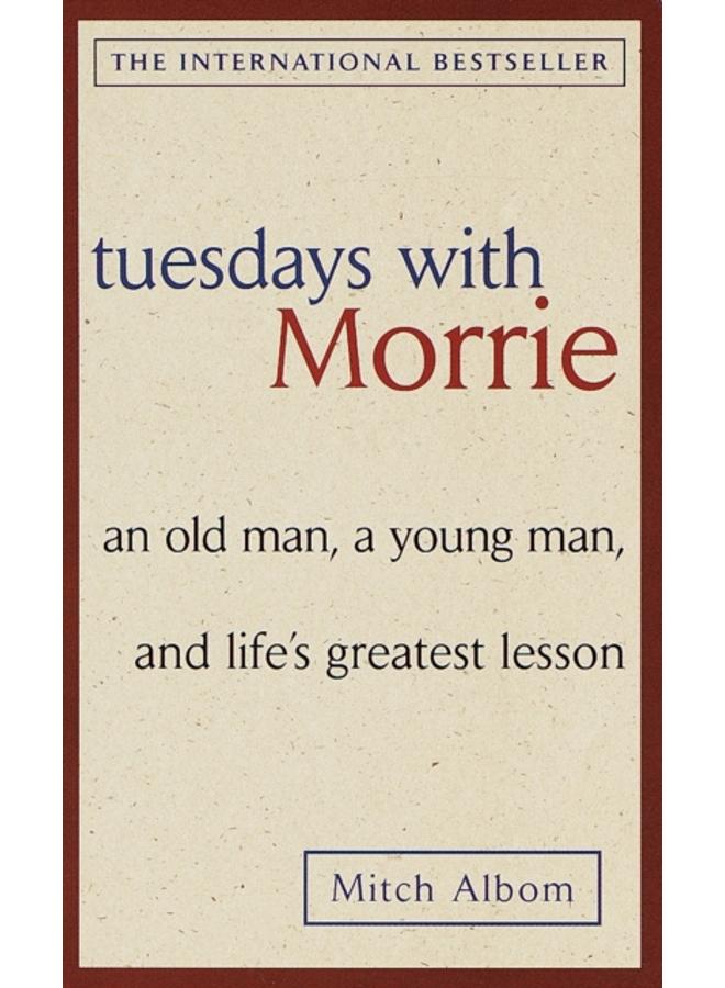 Tuesdays with Morrie: an Old Man, a Young Man, and Life's Greatest Lesson 