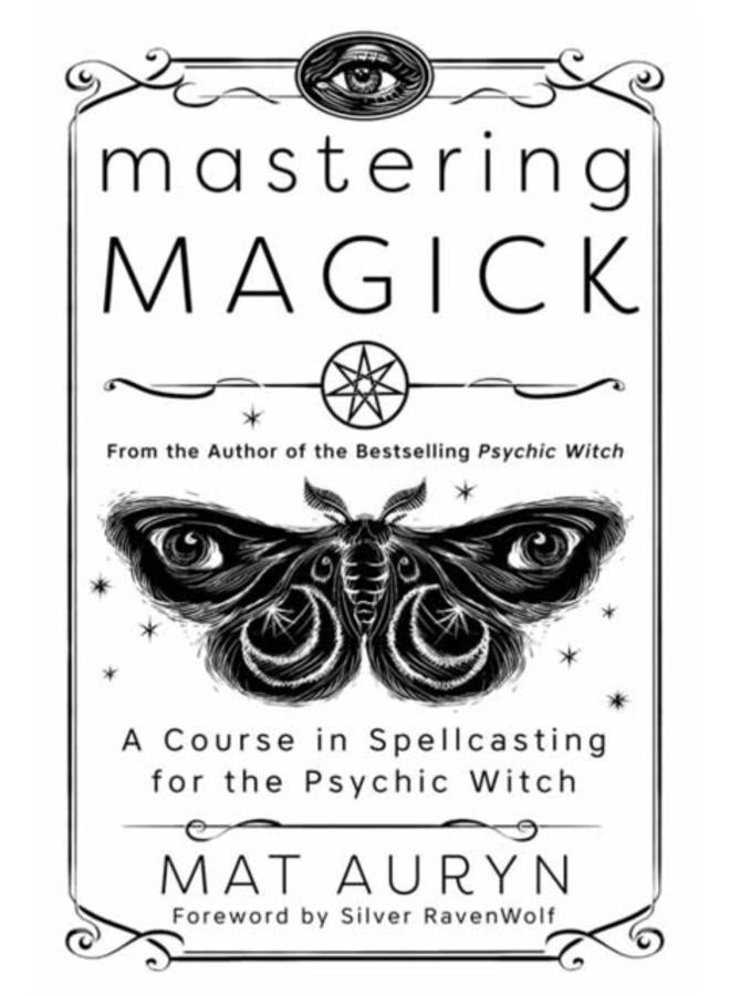 Mastering Magick : A Course in Spellcasting for the Psychic Witch 