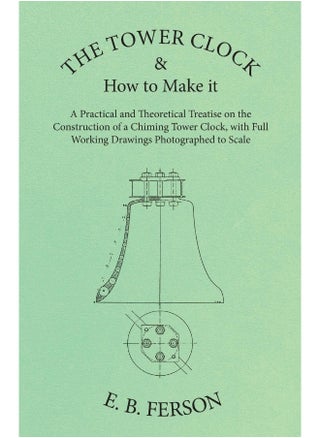 The Tower Clock and How to Make it - A Practical and Theoretical Treatise on the Construction of a Chiming Tower Clock, with Full Working Drawings Photographed to Scale - pzsku/ZF62D840AD9D7289E17FFZ/45/1747922309/4c716b42-ca28-45a9-a6b0-ffccd606b39c