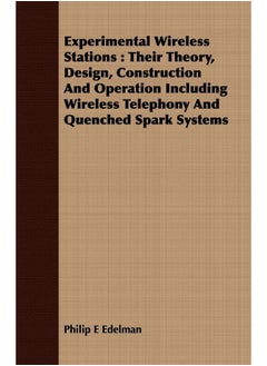 Experimental Wireless Stations: Their Theory, Design, Construction And Operation Including Wireless Telephony And Quenched Spark Systems
