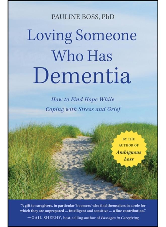 Loving Someone Who Has Dementia : How to Find Hope while Coping with Stress and Grief 