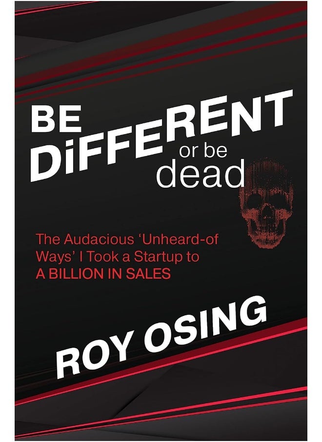 BE DiFFERENT or be dead: The Audacious ‘Unheard-of Ways’ I Took a Startup to A BILLION IN SALES 