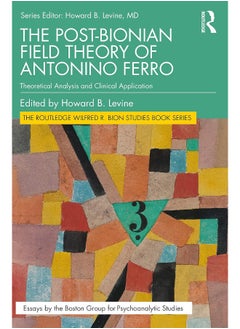 The Post-Bionian Field Theory of Antonino Ferro: Theoretical Analysis and Clinical Application 