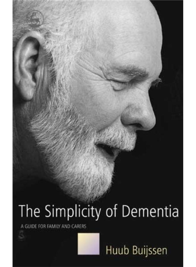 The Simplicity of Dementia : A Guide for Family and Carers 
