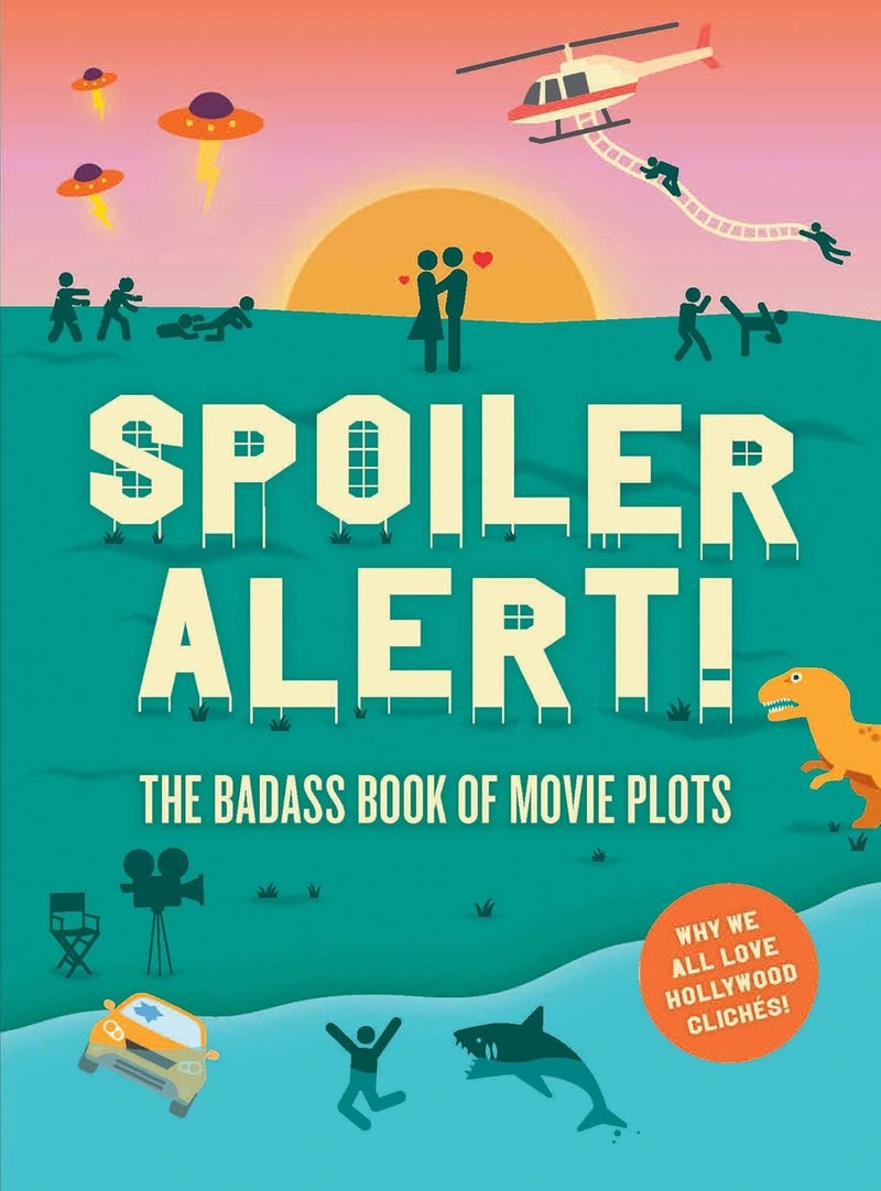 Laurence King Spoiler Alert!: The Badass Book of Movie Plots: Why We All Love Hollywood Clichés