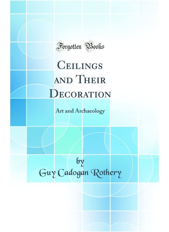 Ceilings and Their Decoration: Art and Archaeology (Classic Reprint) 