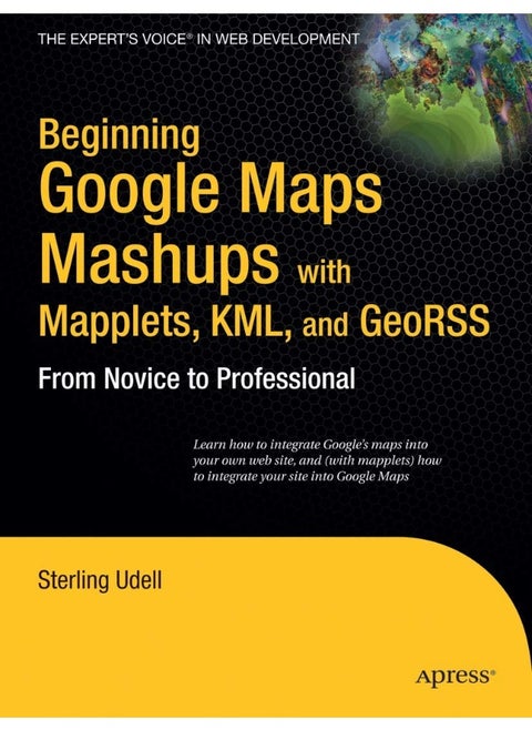 Beginning Google Maps Mashups with Mapplets, KML, and GeoRSS: From Novice to Professional
