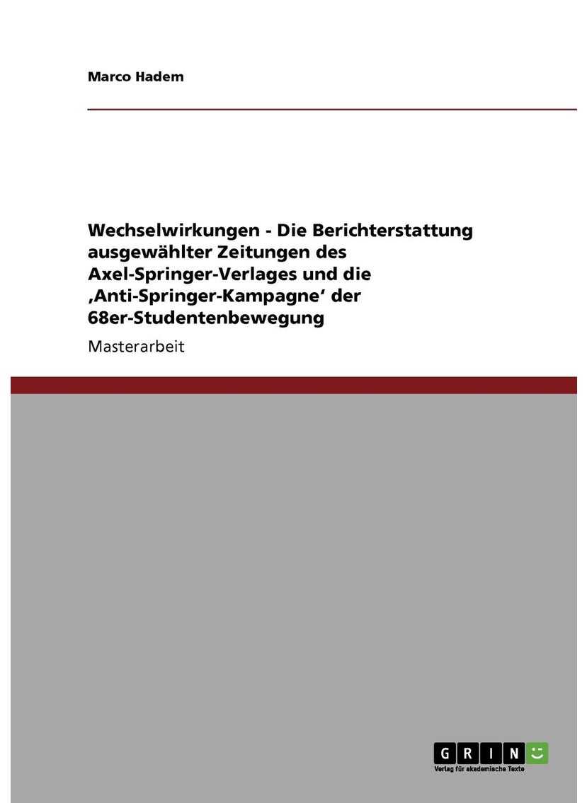Wechselwirkungen - Die Berichterstattung ausgewählter Zeitungen des Axel-Springer-Verlages und die ‚Anti-Springer-Kampagne' der 68er-Studentenbewegung 