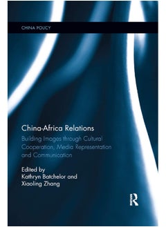 China-Africa Relations: Building Images through Cultural Co-operation, Media Representation, and Communication 