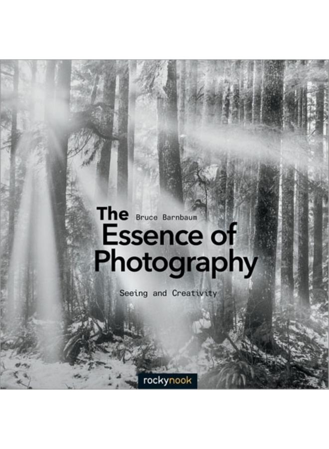 The Essence of Photography : Seeing and Creativity 
