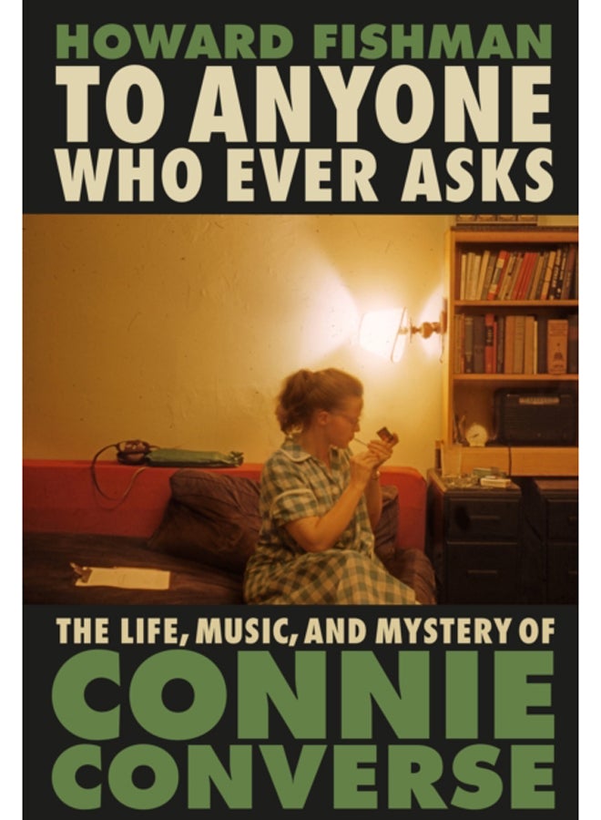 To Anyone Who Ever Asks: The Life, Music, and Mystery of Connie Converse : "Nothing short of remarkable" 