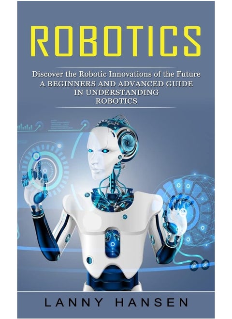 Robotics: Discover the Robotic Innovations of the Future (A