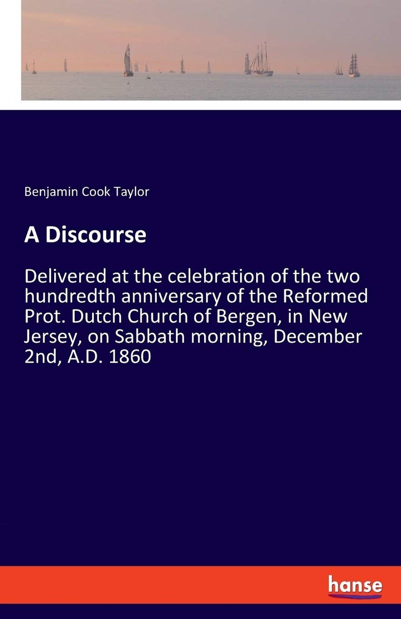 A Discourse: Delivered at the celebration of the two hundredth anniversary of the Reformed Prot. Dutch Church of Bergen, in New Jersey, on Sabbath morning, December 2nd, A.D. 1860  - Image 1