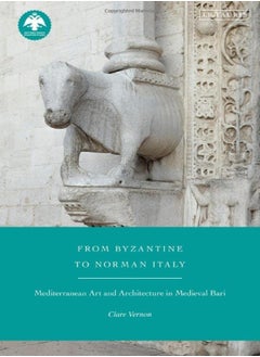 From Byzantine To Norman Italy Mediterranean Art And Architecture In Medieval Bari by Vernon, Clare (Birkbeck, University of London, UK) Hardcover 
