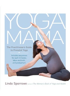 Yoga Mama: The Practitioner's Guide to Prenatal Yoga