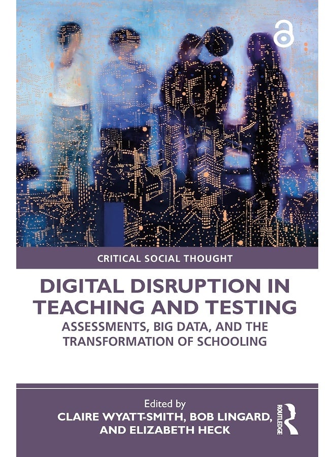 Digital Disruption in Teaching and Testing: Assessments, Big Data, and the Transformation of Schooling 