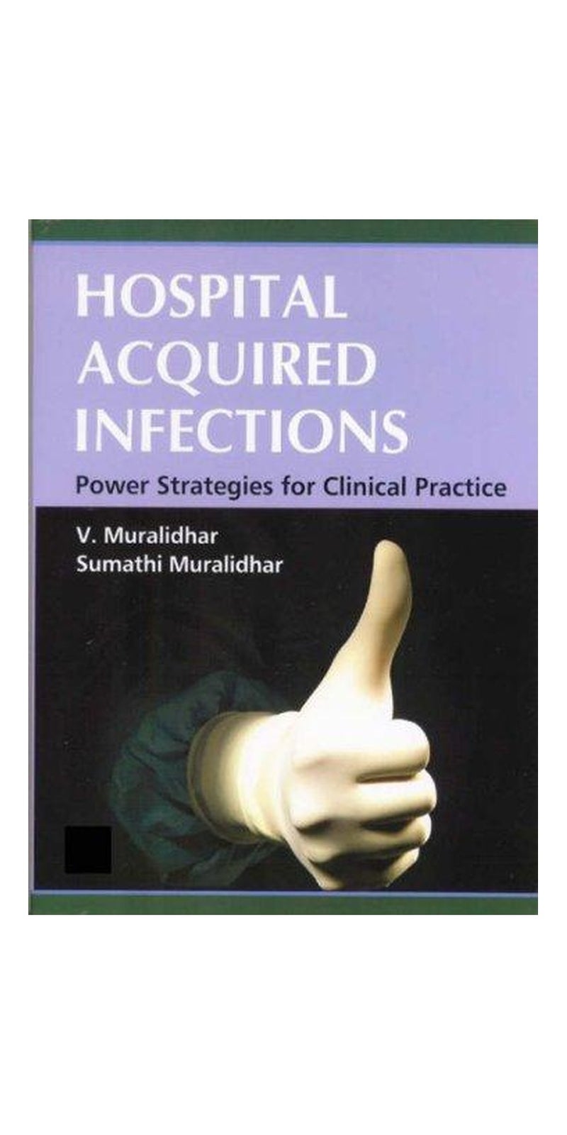 Hospital Acquired Infections:  Power Strategies for Clinical Practice | Authored by V., Dr., M.D. Muralidhar, Sumathi, Dr., M.D. Muralidhar | Hardcover | 1 edition | Published by Anshan Publishing
