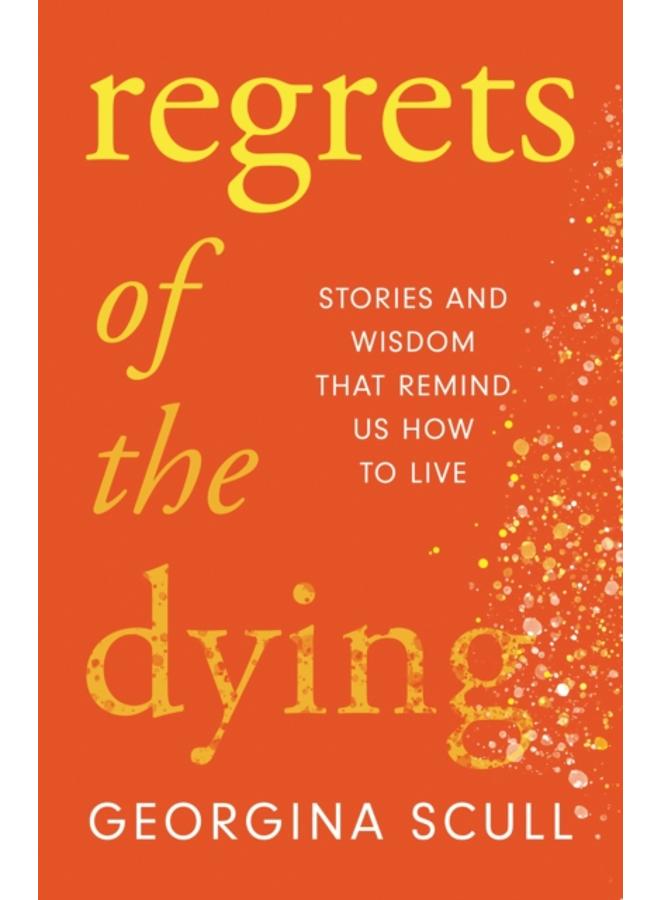 Regrets of the Dying : Stories and Wisdom That Remind Us How to Live