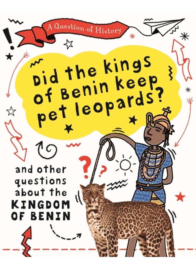 A Question of History: Did the kings of Benin keep pet leopards? And other questions about the kingdom of Benin 