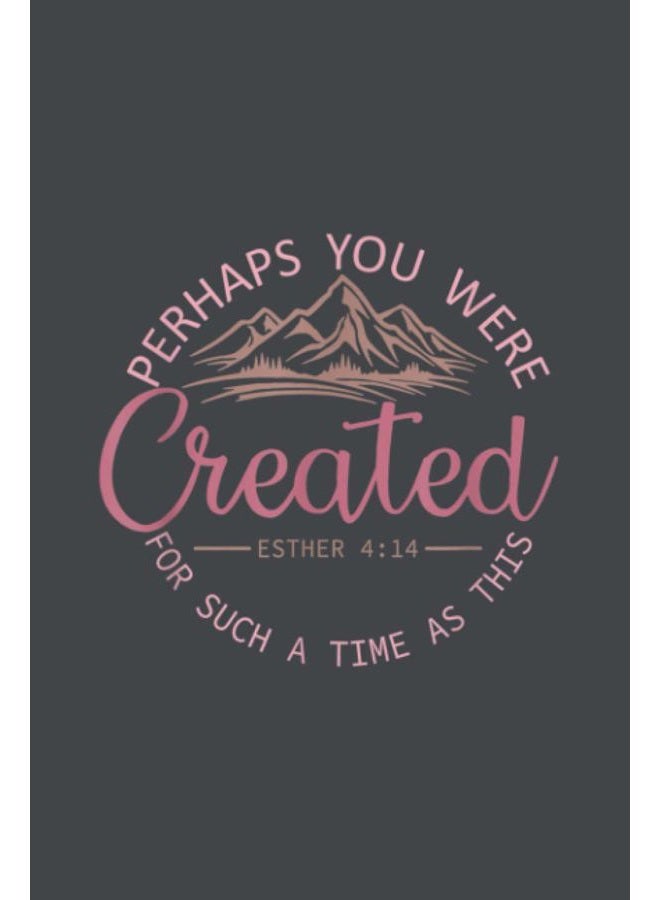 Perhaps You Were Created For Such A Time As This Esther 4 14: Notebook Planner -6x9 inch Daily Planner Journal, To Do List Notebook, Daily Organizer, 114 Pages
