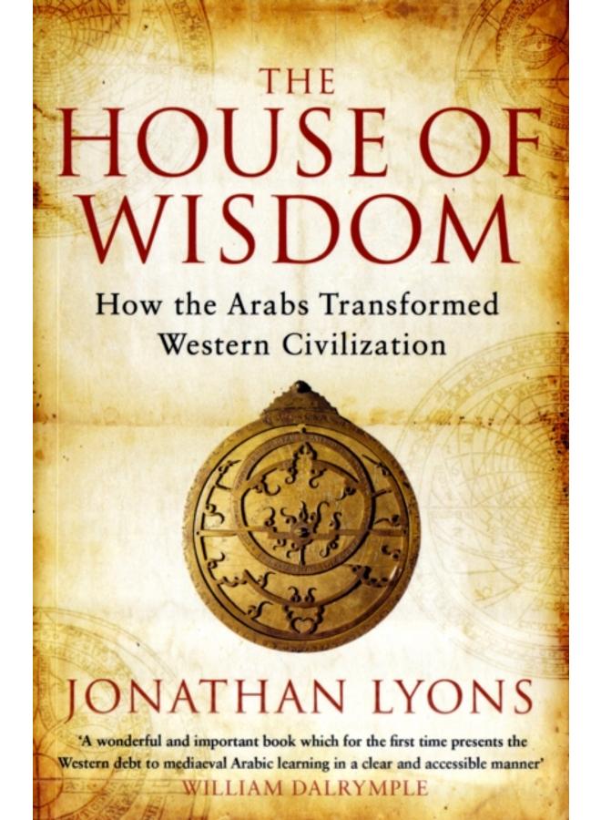 The House of Wisdom : How the Arabs Transformed Western Civilization