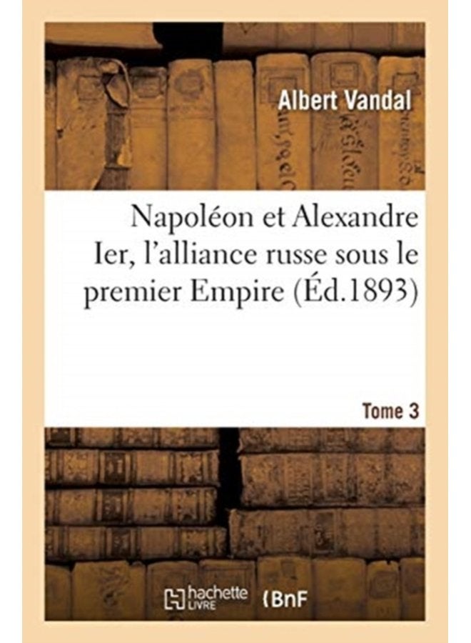 Napol on Et Alexandre Ier l Alliance Russe Sous Le Premier Empire Tome 3 - Paperback