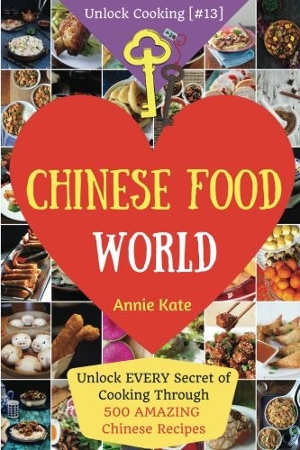 Welcome To Chinese Food World Unlock Every Secret Of Cooking Through 500 Amazing Chinese Recipes C 