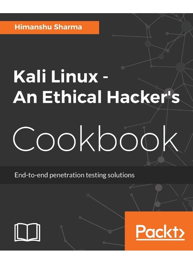 Packt Kali Linux An Ethical Hacker's Cookbook: End-to-end penetration testing solutions 