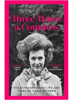 Three Times a Countess : The Extraordinary Life and Times of Raine Spencer