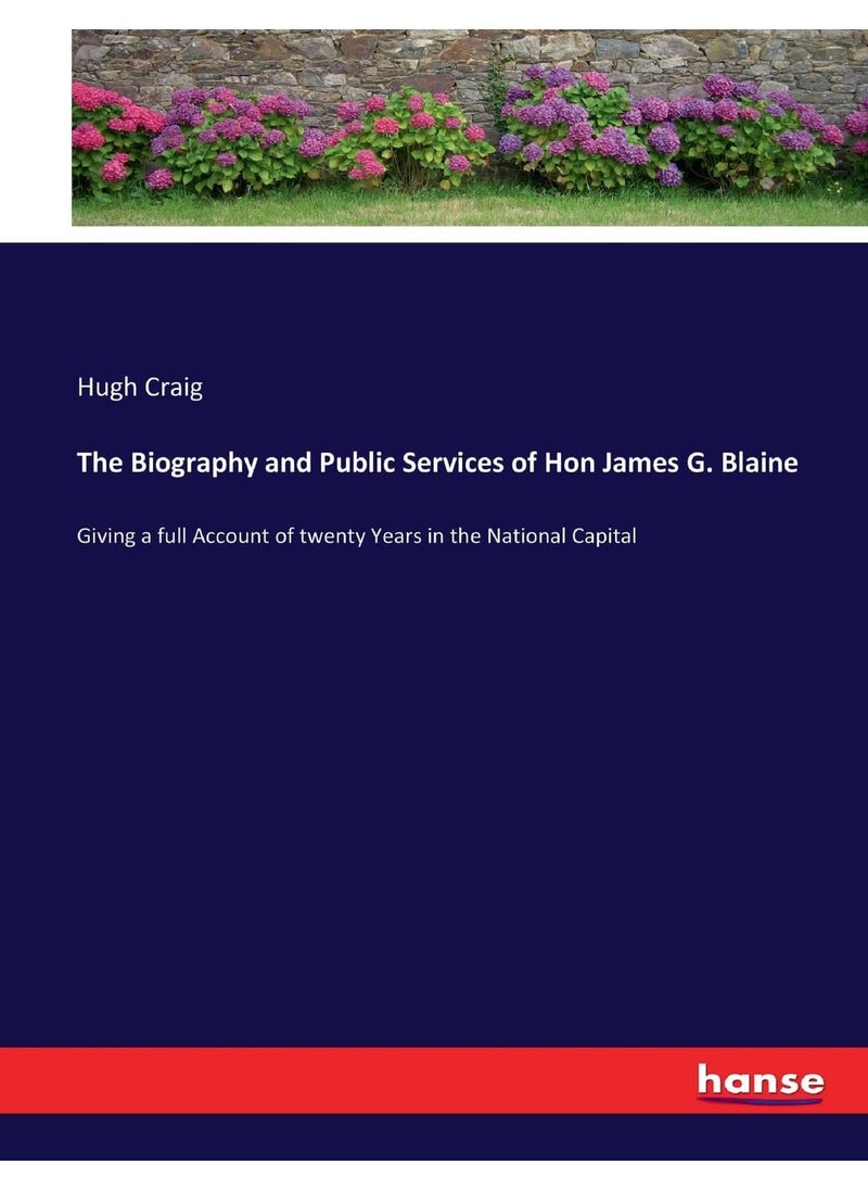 The Biography and Public Services of Hon James G. Blaine: Giving a full Account of twenty Years in the National Capital  - Image 1