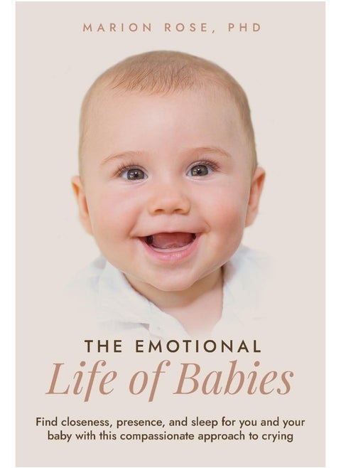 The Emotional Life of Babies: Find closeness, presence and sleep for you and your baby with this compassionate approach to crying