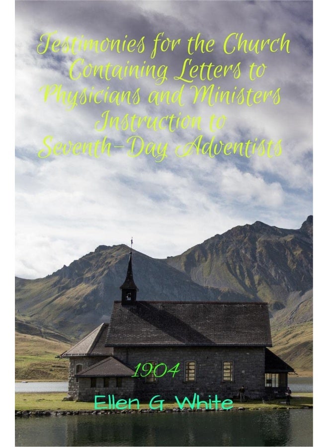 Testimonies for the Church Containing Letters to Physicians and Ministers Instruction to Seventh-Day Adventists (1904) 