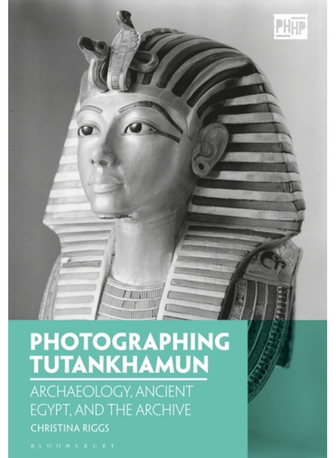 Photographing Tutankhamun : Archaeology, Ancient Egypt, and the Archive
