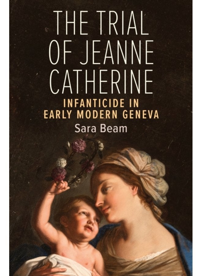 The Trial of Jeanne Catherine Infanticide in Early Modern Geneva - Paperback