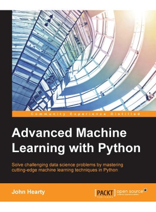 Advanced Machine Learning with Python: Solve data science problems by mastering cutting-edge machine learning techniques in Python